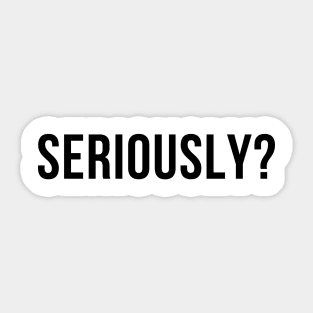 Seriously? Funny Sarcastic NSFW Rude Inappropriate Saying Sticker